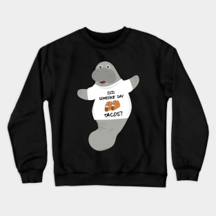 Did Someone Say Tacos Manatee in Novelty Tee Crewneck Sweatshirt